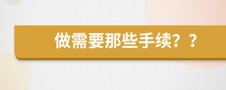 做需要那些手续？？