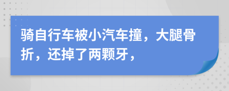 骑自行车被小汽车撞，大腿骨折，还掉了两颗牙，