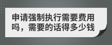 申请强制执行需要费用吗，需要的话得多少钱