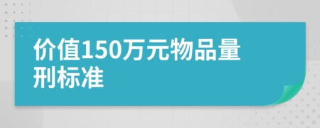 价值150万元物品量刑标准