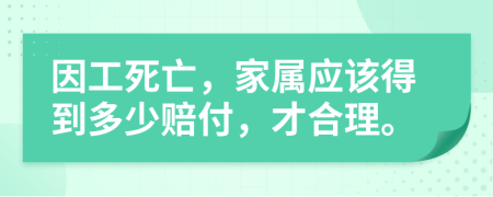 因工死亡，家属应该得到多少赔付，才合理。