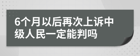 6个月以后再次上诉中级人民一定能判吗