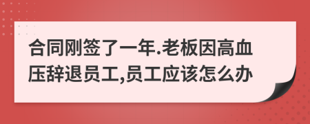 合同刚签了一年.老板因高血压辞退员工,员工应该怎么办