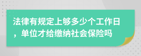 法律有规定上够多少个工作日，单位才给缴纳社会保险吗