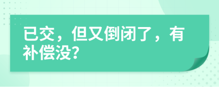 已交，但又倒闭了，有补偿没？