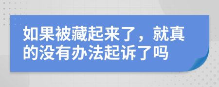 如果被藏起来了，就真的没有办法起诉了吗