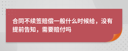 合同不续签赔偿一般什么时候给，没有提前告知，需要赔付吗