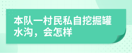 本队一村民私自挖掘罐水沟，会怎样