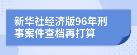 新华社经济版96年刑事案件查档再打算
