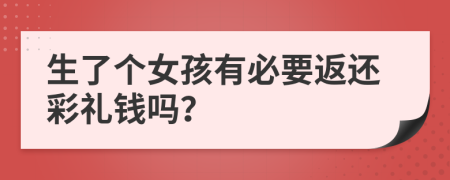 生了个女孩有必要返还彩礼钱吗？