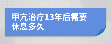 甲亢治疗13年后需要休息多久