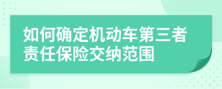 如何确定机动车第三者责任保险交纳范围