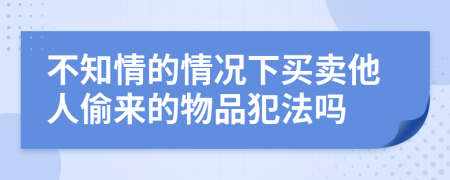 不知情的情况下买卖他人偷来的物品犯法吗