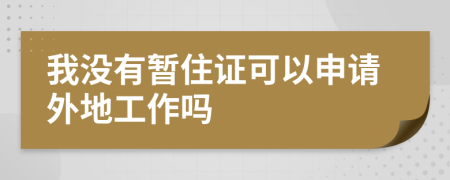 我没有暂住证可以申请外地工作吗