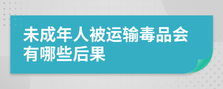 未成年人被运输毒品会有哪些后果