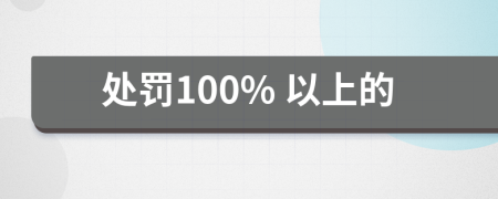 处罚100% 以上的