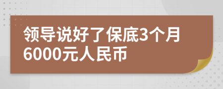 领导说好了保底3个月6000元人民币