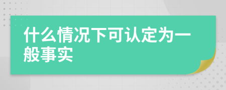 什么情况下可认定为一般事实