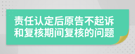 责任认定后原告不起诉和复核期间复核的问题