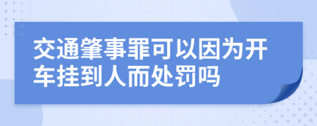 交通肇事罪可以因为开车挂到人而处罚吗