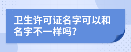 卫生许可证名字可以和名字不一样吗?