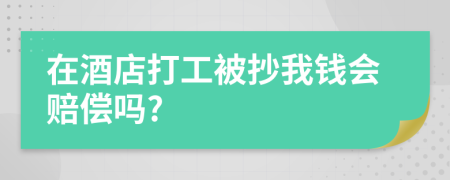 在酒店打工被抄我钱会赔偿吗?