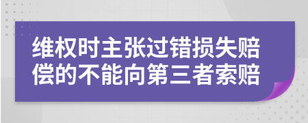 维权时主张过错损失赔偿的不能向第三者索赔