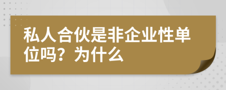 私人合伙是非企业性单位吗？为什么