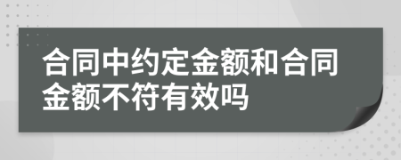 合同中约定金额和合同金额不符有效吗