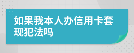 如果我本人办信用卡套现犯法吗