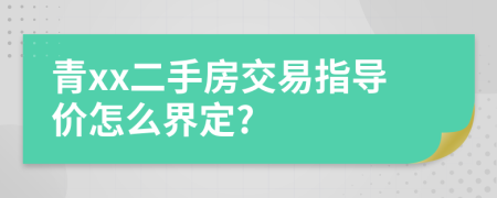 青xx二手房交易指导价怎么界定?