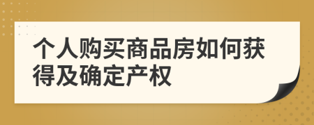 个人购买商品房如何获得及确定产权