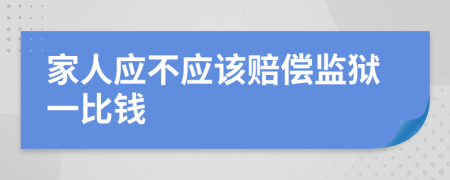 家人应不应该赔偿监狱一比钱