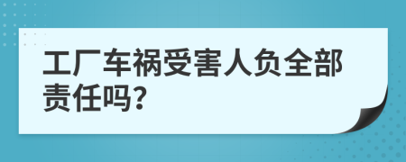 工厂车祸受害人负全部责任吗？