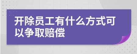 开除员工有什么方式可以争取赔偿