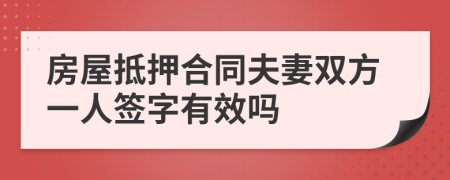 房屋抵押合同夫妻双方一人签字有效吗