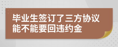 毕业生签订了三方协议能不能要回违约金