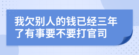 我欠别人的钱已经三年了有事要不要打官司