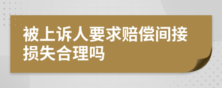 被上诉人要求赔偿间接损失合理吗