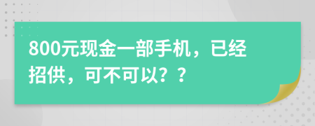 800元现金一部手机，已经招供，可不可以？？
