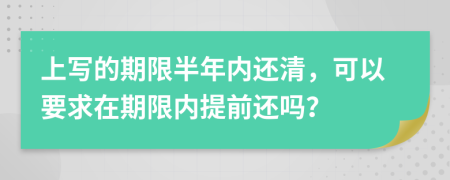 上写的期限半年内还清，可以要求在期限内提前还吗？