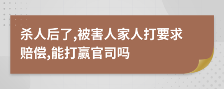 杀人后了,被害人家人打要求赔偿,能打赢官司吗