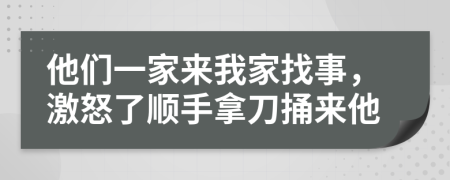 他们一家来我家找事，激怒了顺手拿刀捅来他