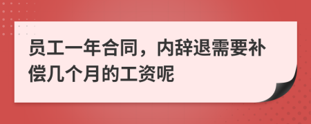 员工一年合同，内辞退需要补偿几个月的工资呢