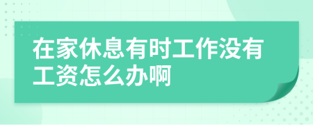 在家休息有时工作没有工资怎么办啊