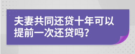 夫妻共同还贷十年可以提前一次还贷吗？