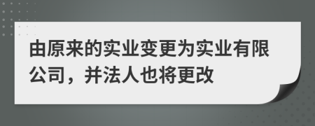 由原来的实业变更为实业有限公司，并法人也将更改