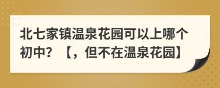 北七家镇温泉花园可以上哪个初中？【，但不在温泉花园】