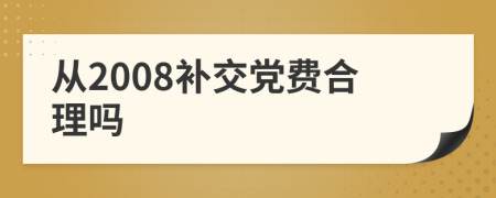 从2008补交党费合理吗