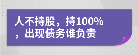 人不持股，持100%，出现债务谁负责